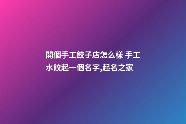 開個手工餃子店怎么樣 手工水餃起一個名字,起名之家-第1張-店鋪起名-玄機派